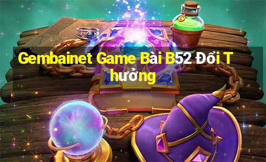 Gembainet Game Bài B52 Đổi Thưởng