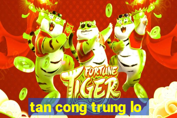 tan cong trung lo