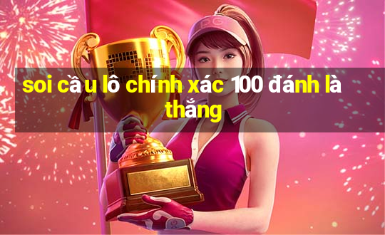 soi cầu lô chính xác 100 đánh là thắng