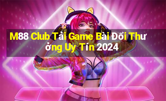 M88 Club Tải Game Bài Đổi Thưởng Uy Tín 2024