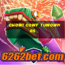 chowi cowf tuwowngs