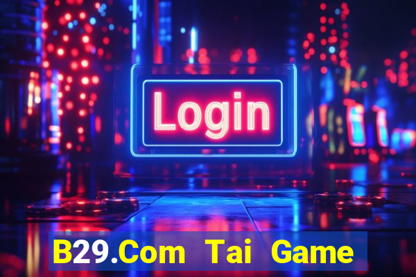 B29.Com Tai Game Bài Đổi Thưởng Uy Tín