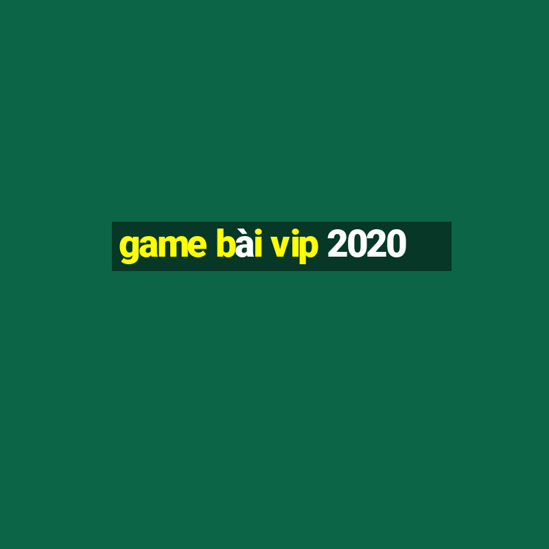 game bài vip 2020