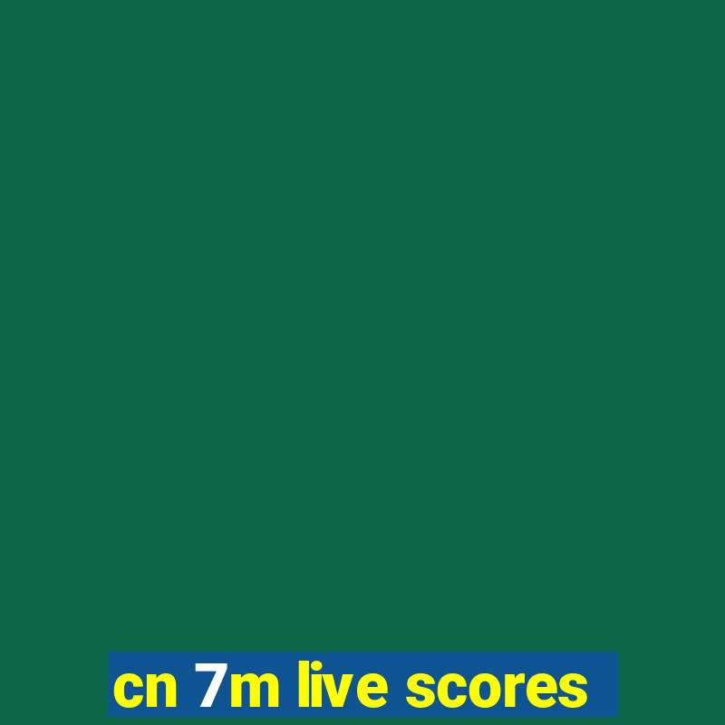 cn 7m live scores