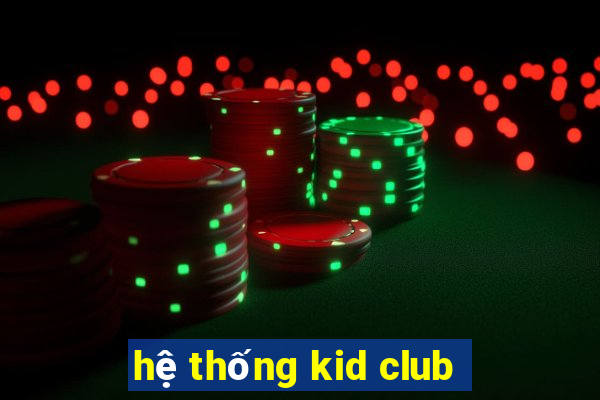 hệ thống kid club