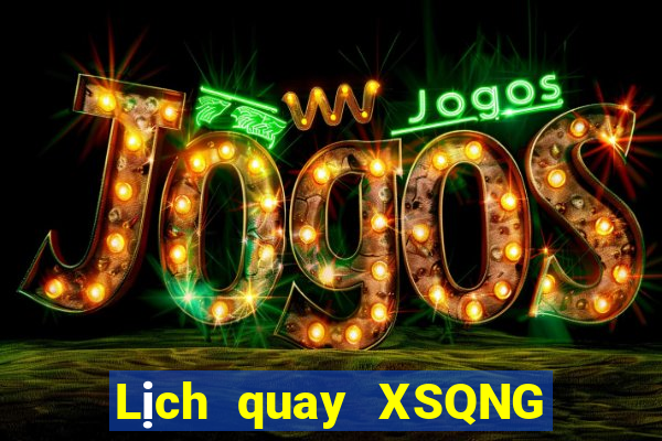 Lịch quay XSQNG ngày 11