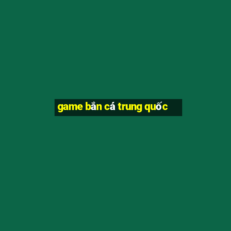 game ban ca trung quoc