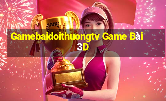 Gamebaidoithuongtv Game Bài 3D