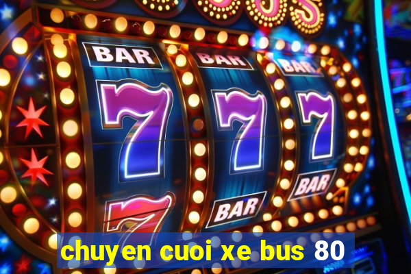 chuyen cuoi xe bus 80