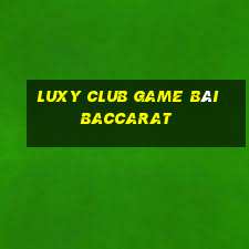 Luxy Club Game Bài Baccarat