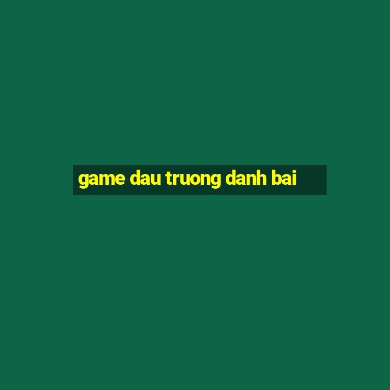 game dau truong danh bai