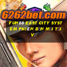 Fun88 East City System phiên bản mới Tải về