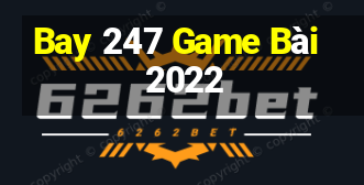 Bay 247 Game Bài 2022