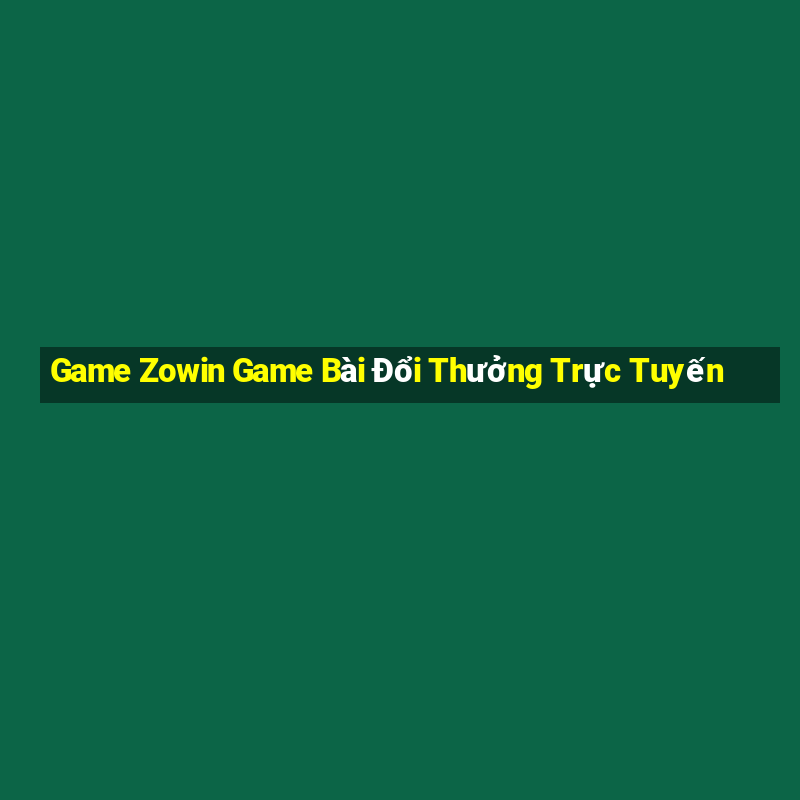 Game Zowin Game Bài Đổi Thưởng Trực Tuyến