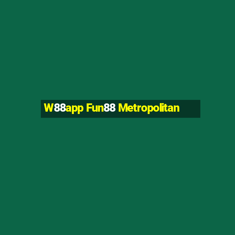 W88app Fun88 Metropolitan