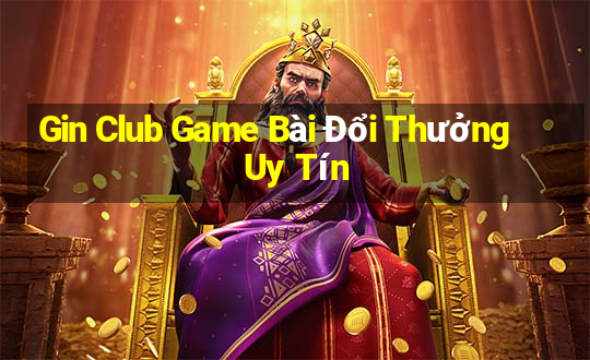 Gin Club Game Bài Đổi Thưởng Uy Tín