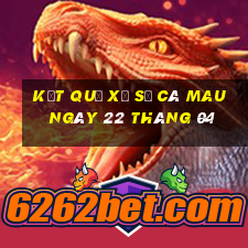 kết quả xổ số cà mau ngày 22 tháng 04