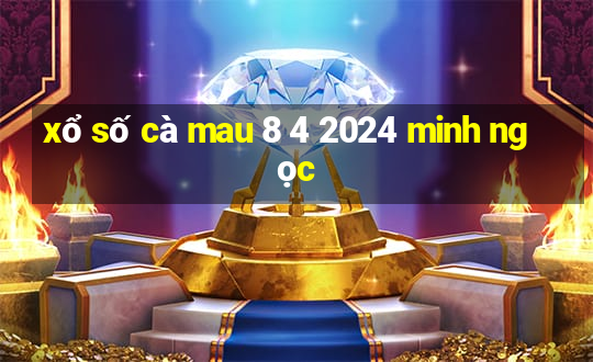 xổ số cà mau 8 4 2024 minh ngọc