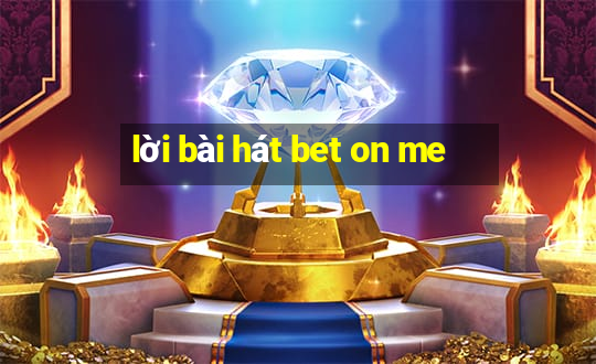 lời bài hát bet on me