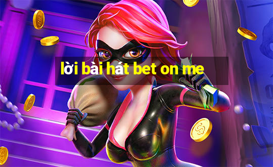 lời bài hát bet on me