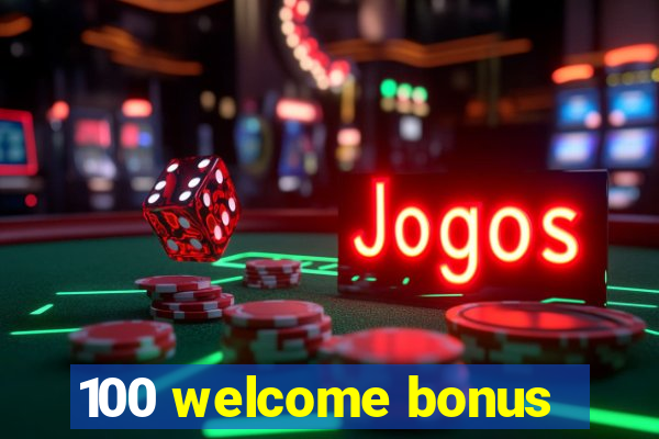 100 welcome bonus