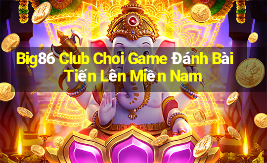 Big86 Club Choi Game Đánh Bài Tiến Lên Miền Nam