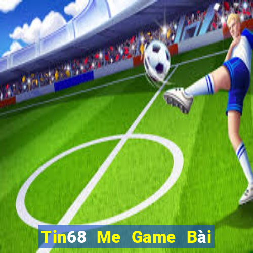 Tin68 Me Game Bài Nổ Hũ Uy Tín