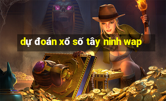 dự đoán xổ số tây ninh wap