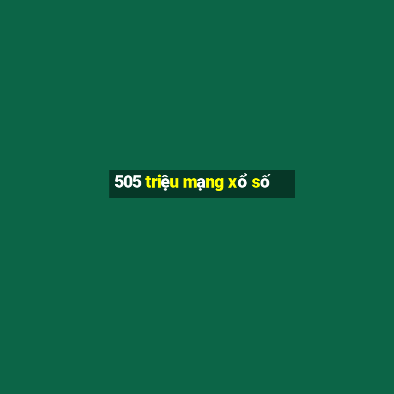 505 triệu mạng xổ số