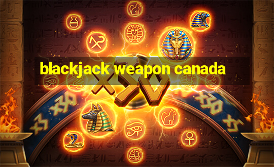 blackjack weapon canada