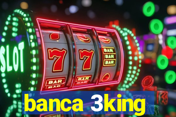 banca 3king