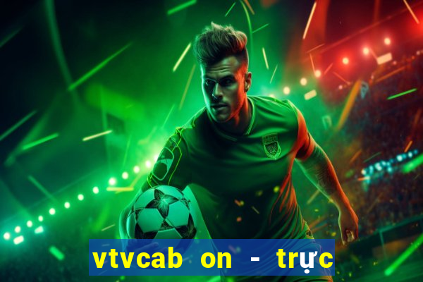 vtvcab on - trực tiếp bóng đá