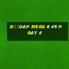 Dự Đoán MEGA 6 45 ngày 4