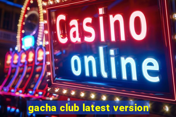 gacha club latest version