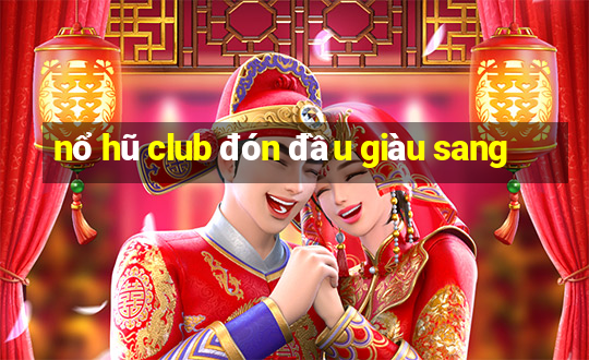 nổ hũ club đón đầu giàu sang