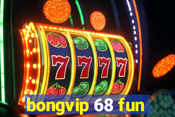 bongvip 68 fun