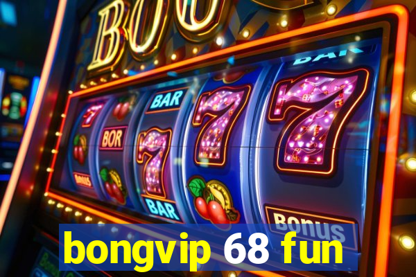 bongvip 68 fun