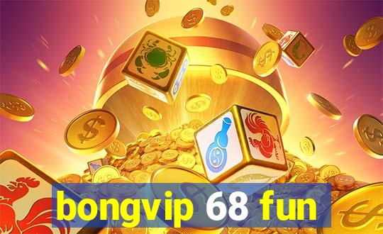 bongvip 68 fun