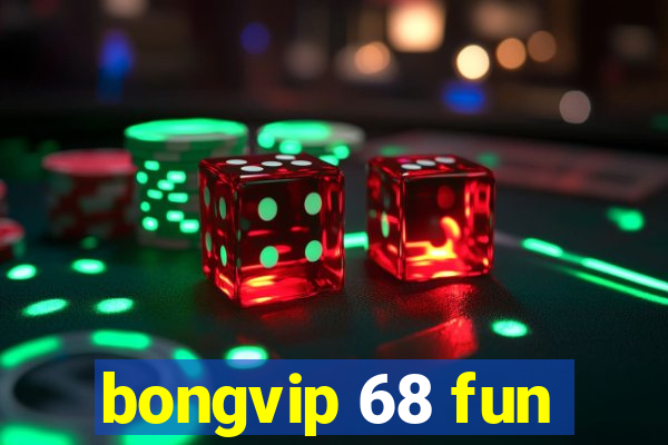 bongvip 68 fun