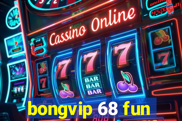 bongvip 68 fun