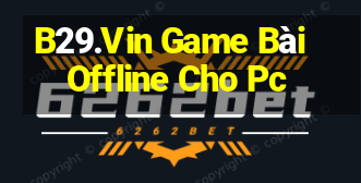 B29.Vin Game Bài Offline Cho Pc