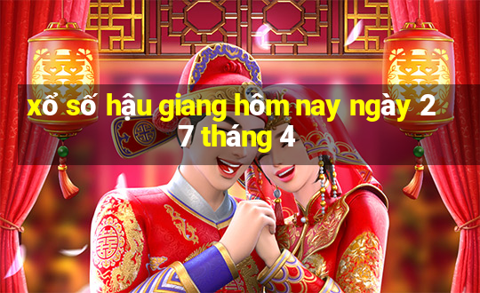 xổ số hậu giang hôm nay ngày 27 tháng 4