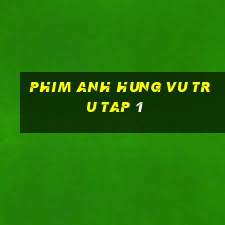 phim anh hung vu tru tap 1