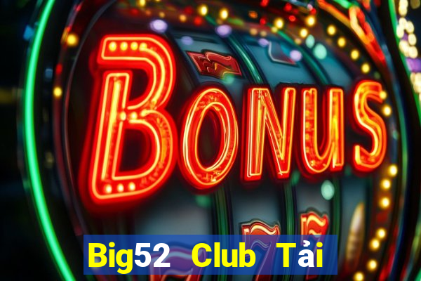 Big52 Club Tải Game Bài Đổi Thưởng Uy Tín 2024