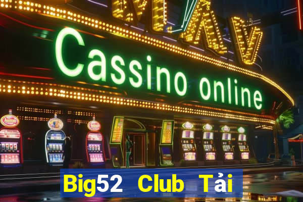 Big52 Club Tải Game Bài Đổi Thưởng Uy Tín 2024