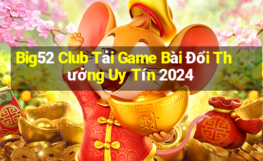 Big52 Club Tải Game Bài Đổi Thưởng Uy Tín 2024