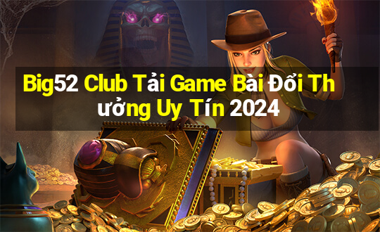 Big52 Club Tải Game Bài Đổi Thưởng Uy Tín 2024