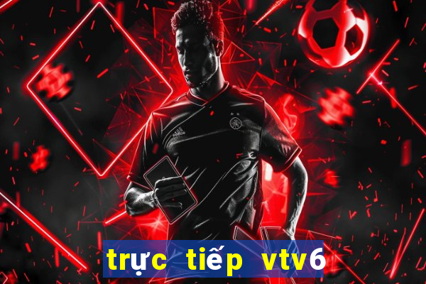 trực tiếp vtv6 world cup