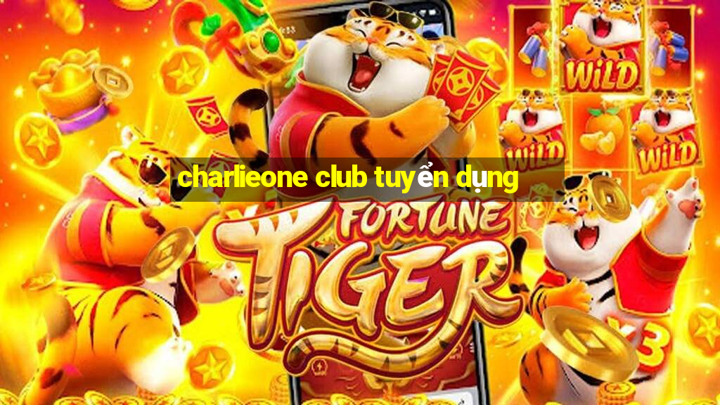 charlieone club tuyển dụng