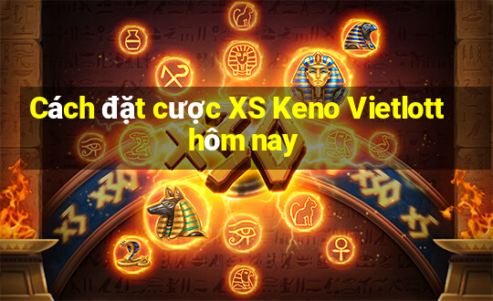 Cách đặt cược XS Keno Vietlott hôm nay